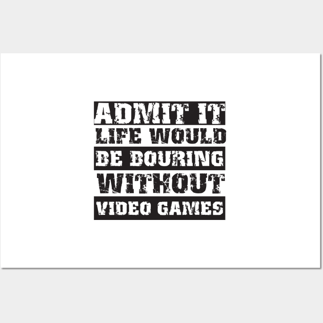 Admit it life would be boring without video games-Funny retro gamer saying Wall Art by HomeCoquette